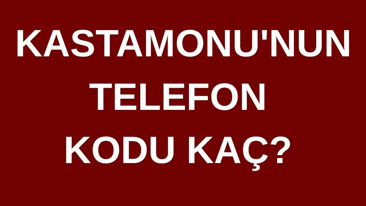 Kastamonu’nun telefon kodu kaç? Kastamonu’nun alan kodu kaç?