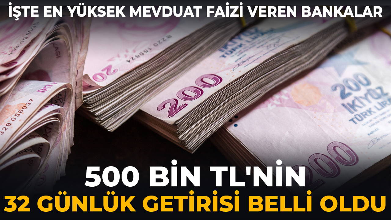 500 bin TL'nin 32 günlük getirisi belli oldu: İşte en yüksek mevduat faizi veren bankalar