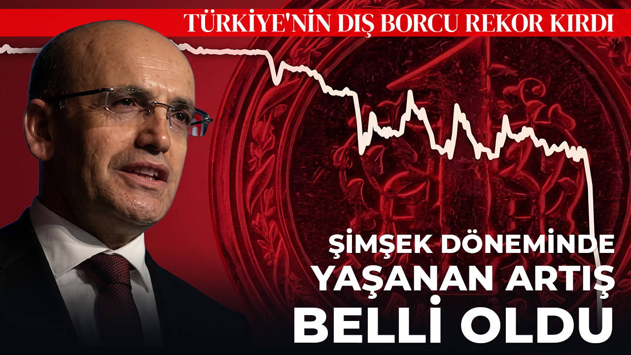 Türkiye'nin dış borcu rekor kırdı: Bakan Şimşek döneminde yaşanan artış dikkat çekti