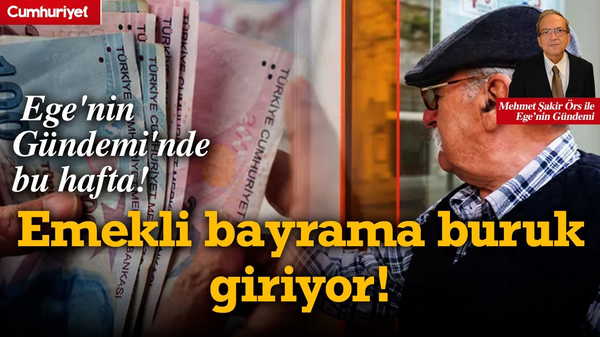 Ege'nin Gündemi'nde bu hafta: Emekli bayrama buruk giriyor
