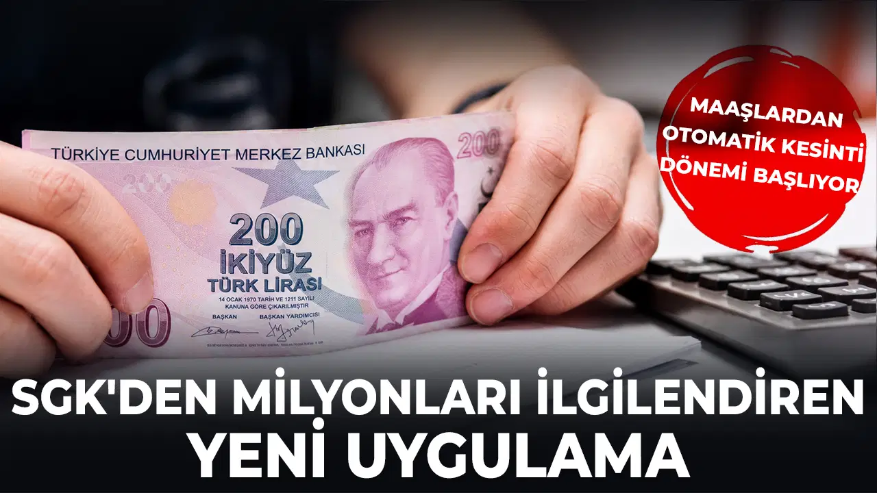 SGK'den milyonları ilgilendiren yeni uygulama: Maaşlardan otomatik kesinti dönemi başlıyor