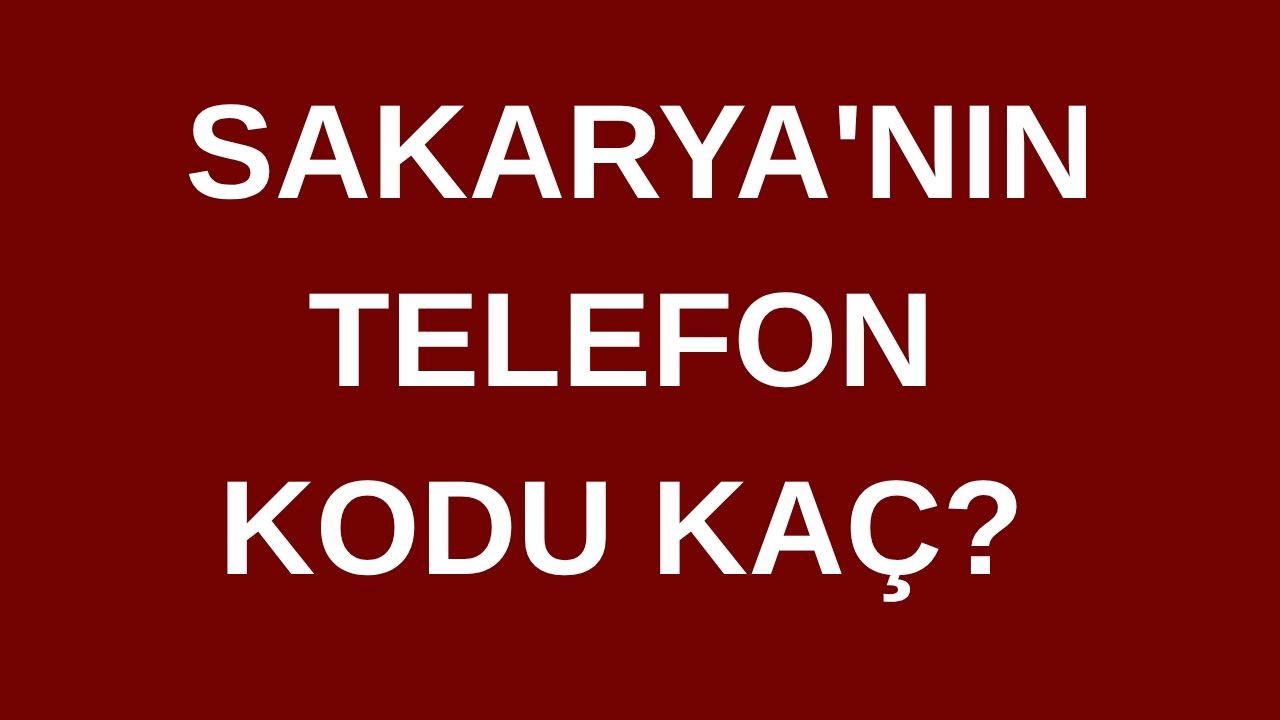 Sakarya’nın telefon kodu kaç? Sakarya’nın alan kodu kaç?