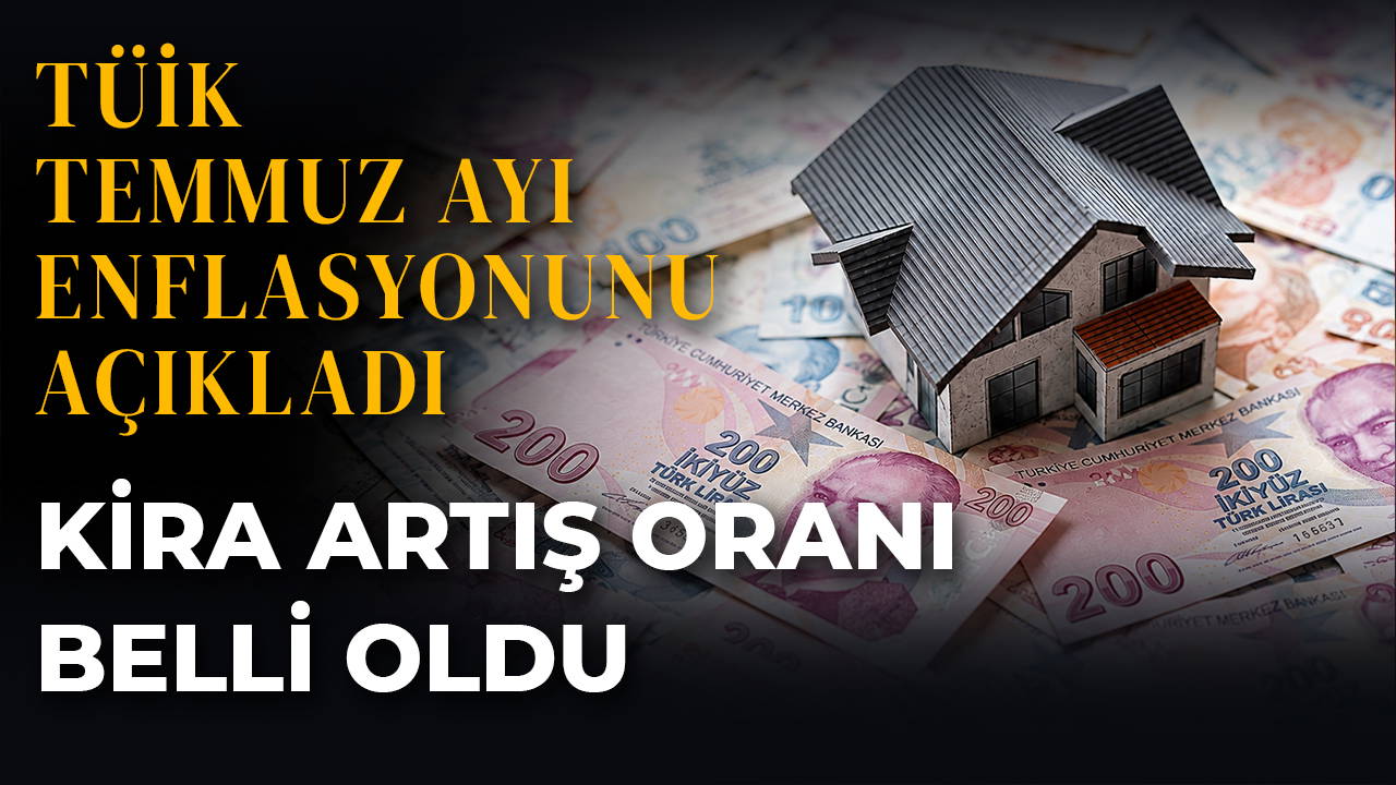 TÜİK temmuz ayı enflasyon verilerini açıkladı: Ağustos ayı kira artış oranı belli oldu