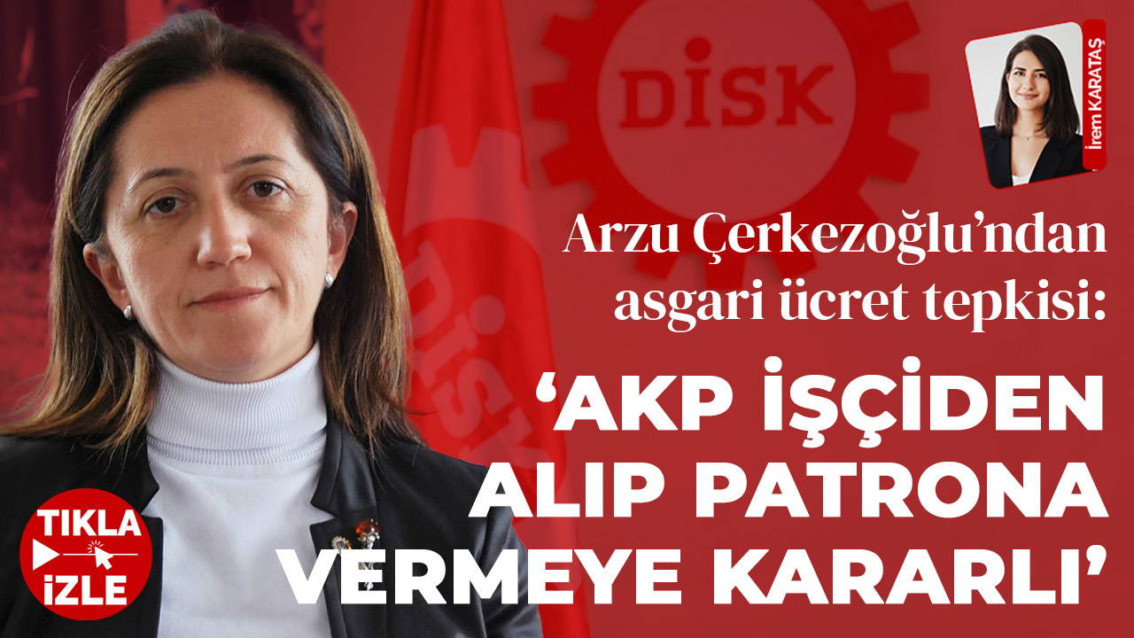 DİSK Başkanı Arzu Çerkezoğlu'ndan asgari ücret tepkisi: 'AKP işçiden alıp patrona veremeye kararlı'
