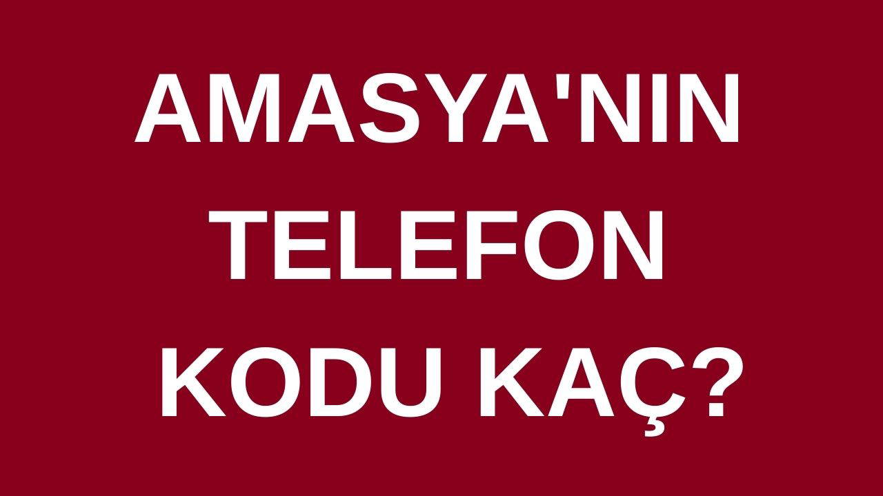 Amasya’nın telefon kodu kaç? Amasya’nın alan kodu kaç?