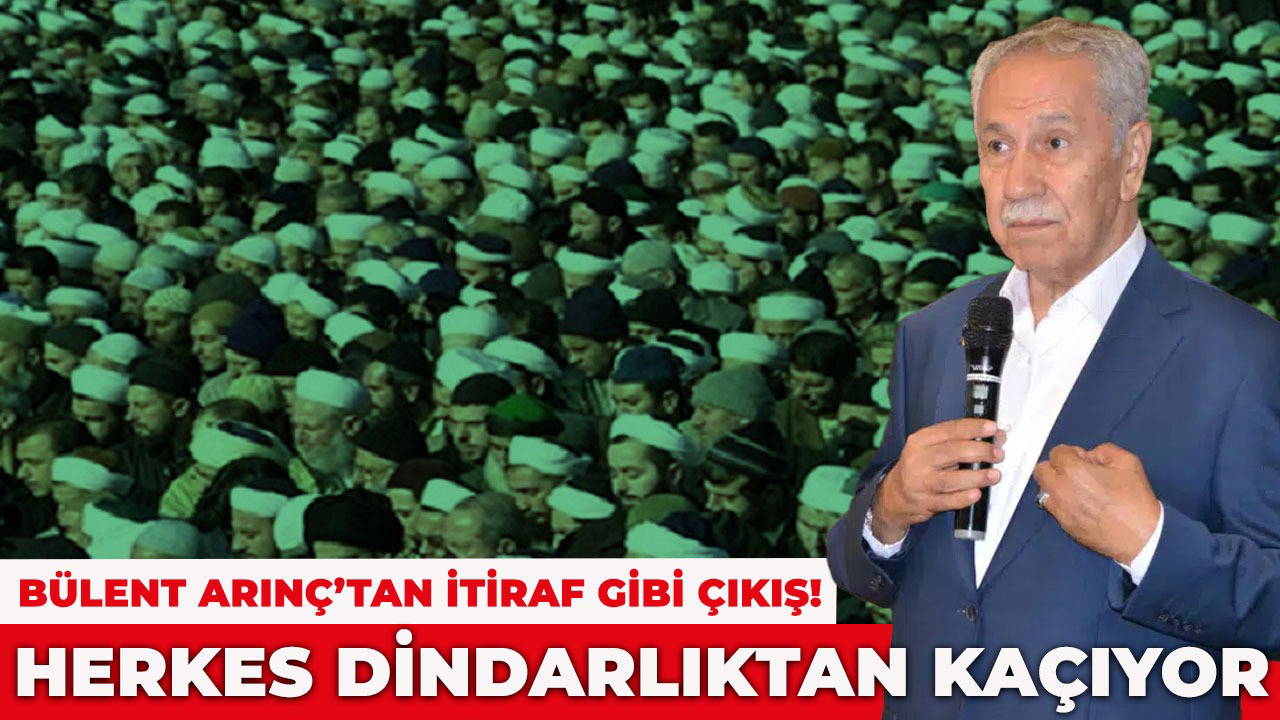 Bülent Arınç: Herkes dindarlıktan kaçıyor, millet müslümanlığı bıraktı