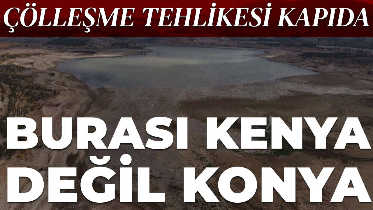 Konya'da barajlar boşaldı: Çölleşme riski artıyor...