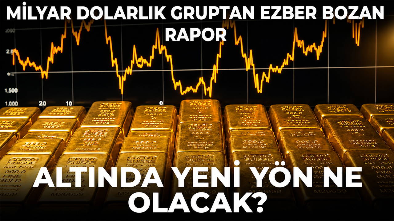 Altında yeni yön ne olacak? Milyar dolarlık gruptan ezber bozan rapor