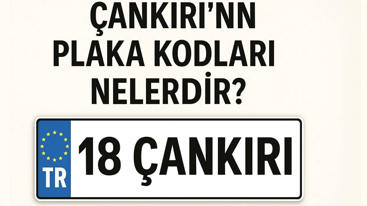 Çankırı'nın plaka kodu ne? Çankırı'nın plaka numarası kaç? Çankırı ve ilçelerinin plaka harfleri...
