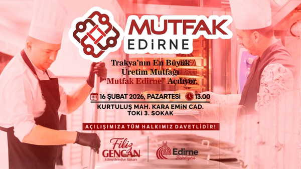 Mutfak Edirne 16 Şubat’ta hizmete açılıyor