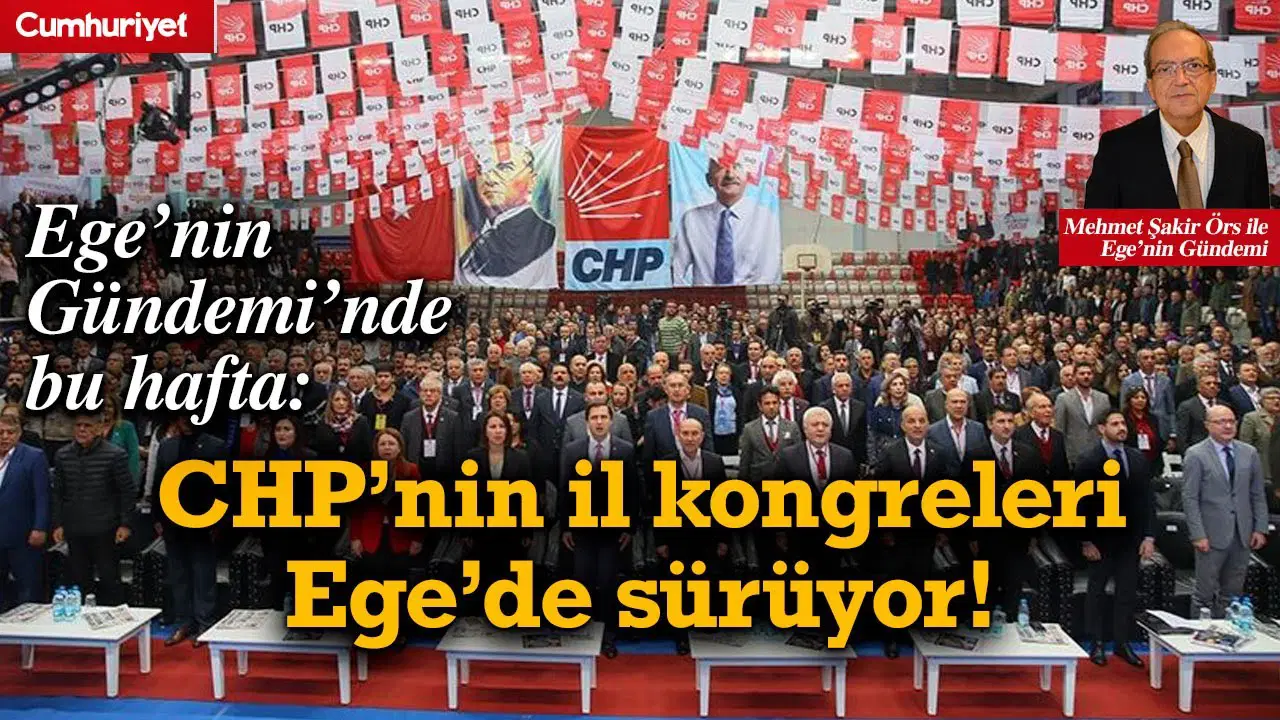 Ege’nin Gündemi’nde bu hafta: CHP’nin il kongreleri Ege’de sürüyor!