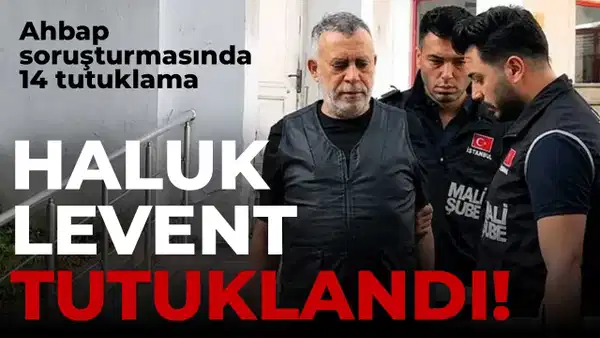 Son Dakika: Ahbap Soruşturmasında Haluk Levent ve 13 Kişi Tutuklandı