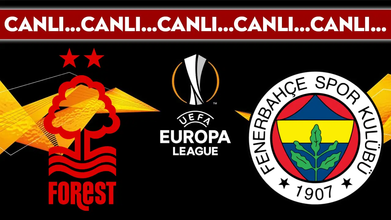 CANLI YAYIN: Nottingham Forest - Fenerbahçe | CANLI ANLATIM: UEFA Avrupa Ligi Son 16 Play off turu karşılaşması
