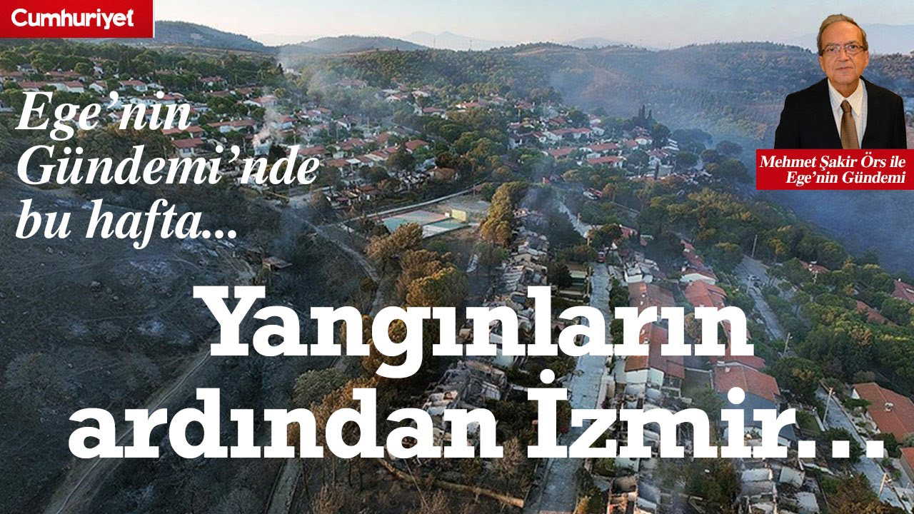 Ege’nin Gündemi’nde bu hafta: Yangınların ardından İzmir