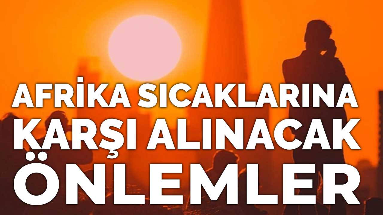 Sağlık Bakanlığı'ndan Afrika sıcakları alarmı: Uzmanların uyarılarına kulak verin