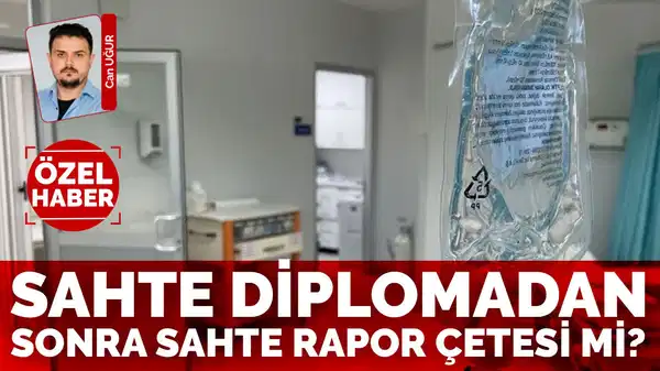 Sahte diplomadan sonra sahte rapor çetesi mi?