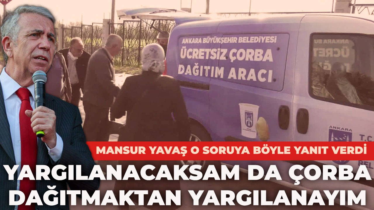 Mansur Yavaş: 'Yargılanacaksam da çorba dağıtmaktan yargılanayım'