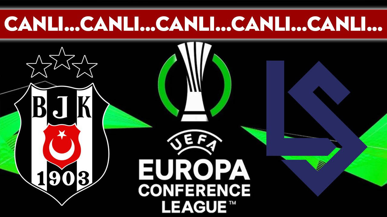 CANLI YAYIN: Beşiktaş - Lausanne | CANLI ANLATIM: UEFA Avrupa Konferans Ligi play-off turu