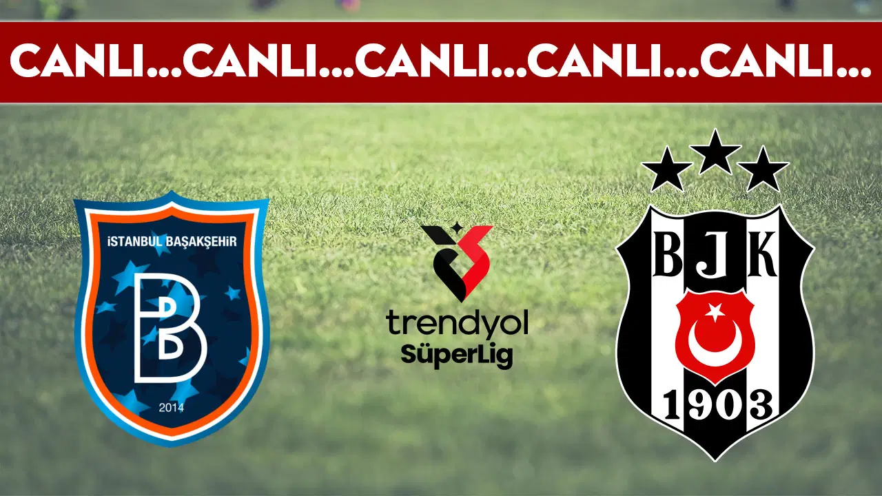 CANLI YAYIN: Başakşehir - Beşiktaş | CANLI ANLATIM: Süper Lig 22. hafta mücadelesi