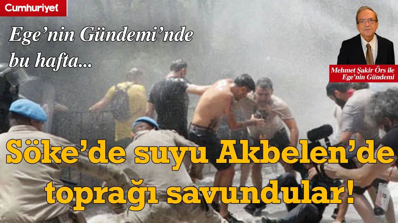 Ege’nin Gündemi’nde bu hafta: Söke’de suyu Akbelen’de toprağı savundular